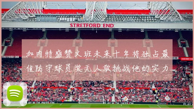 加内特盛赞文班未来十年将独占最佳防守球员奖无人敢挑战他的实力