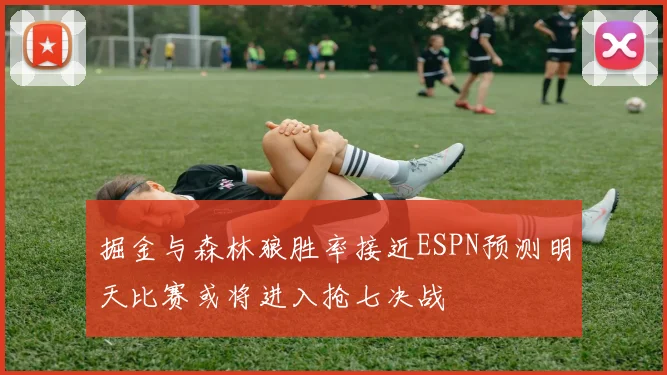 掘金与森林狼胜率接近ESPN预测明天比赛或将进入抢七决战